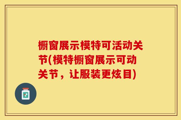 橱窗展示模特可活动关节(模特橱窗展示可动关节，让服装更炫目)