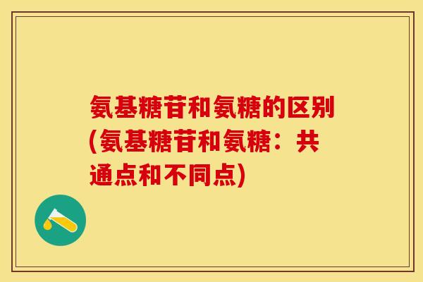 氨基糖苷和氨糖的区别(氨基糖苷和氨糖：共通点和不同点)