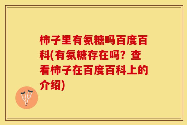 柿子里有氨糖吗百度百科(有氨糖存在吗？查看柿子在百度百科上的介绍)
