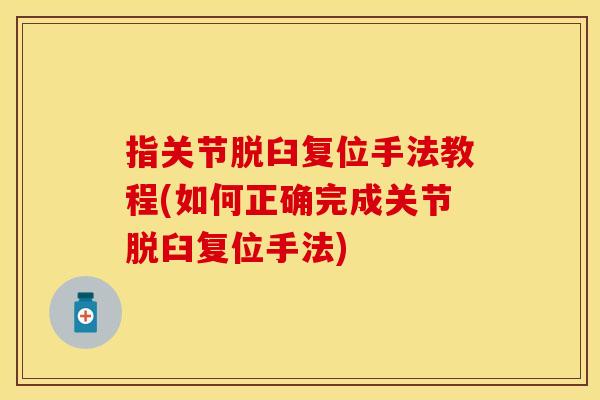 指关节脱臼复位手法教程(如何正确完成关节脱臼复位手法)