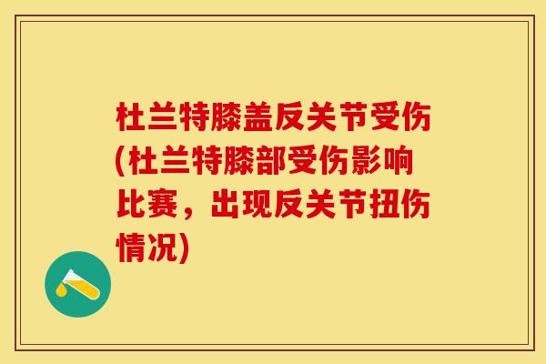 杜兰特膝盖反关节受伤(杜兰特膝部受伤影响比赛，出现反关节扭伤情况)