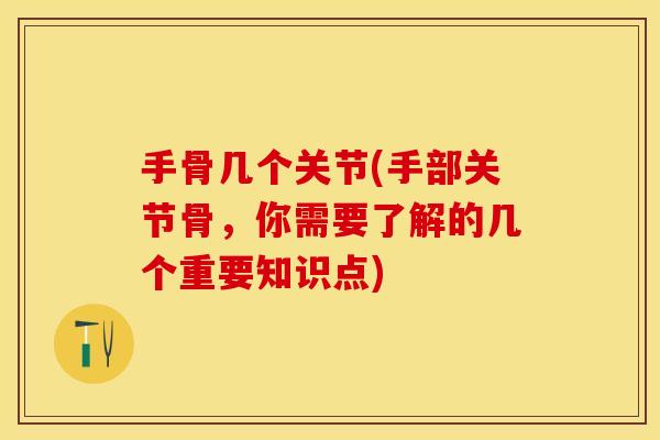 手骨几个关节(手部关节骨，你需要了解的几个重要知识点)