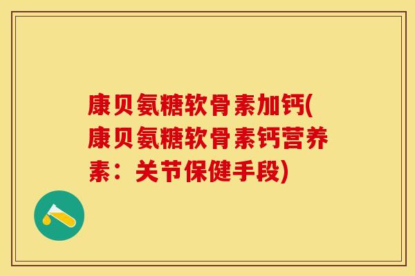 康贝氨糖软骨素加钙(康贝氨糖软骨素钙营养素：关节保健手段)