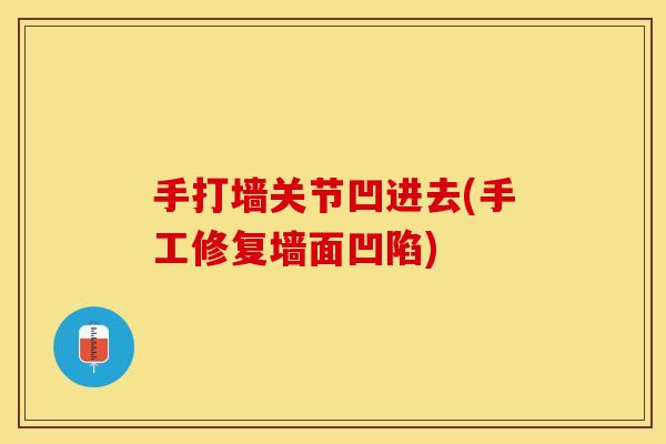 手打墙关节凹进去(手工修复墙面凹陷)