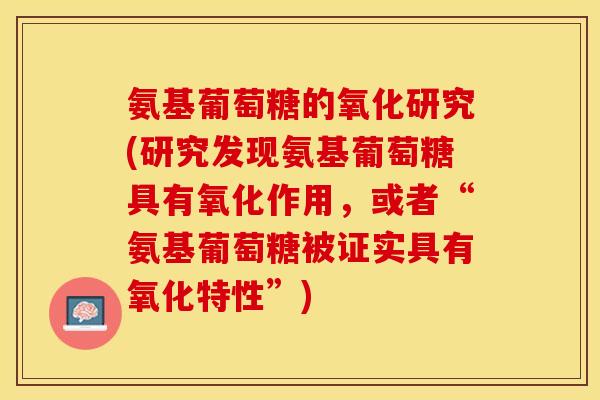 氨基葡萄糖的氧化研究(研究发现氨基葡萄糖具有氧化作用，或者“氨基葡萄糖被证实具有氧化特性”)