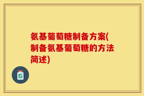 氨基葡萄糖制备方案(制备氨基葡萄糖的方法简述)