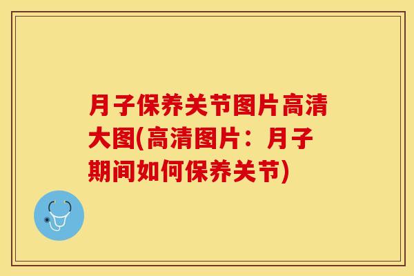 月子保养关节图片高清大图(高清图片：月子期间如何保养关节)