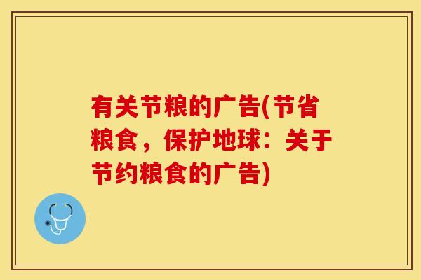 有关节粮的广告(节省粮食，保护地球：关于节约粮食的广告)
