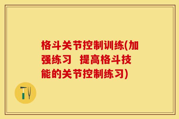格斗关节控制训练(加强练习  提高格斗技能的关节控制练习)