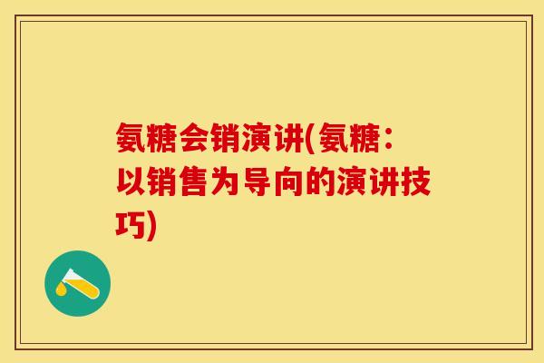 氨糖会销演讲(氨糖：以销售为导向的演讲技巧)