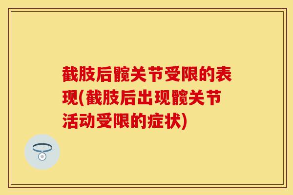 截肢后髋关节受限的表现(截肢后出现髋关节活动受限的症状)