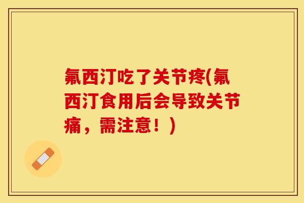 氟西汀吃了关节疼(氟西汀食用后会导致关节痛，需注意！)