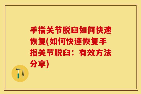 手指关节脱臼如何快速恢复(如何快速恢复手指关节脱臼：有效方法分享)