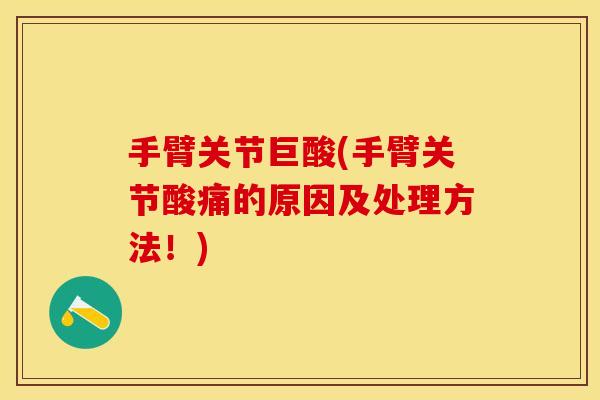 手臂关节巨酸(手臂关节酸痛的原因及处理方法！)