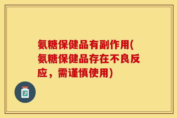 氨糖保健品有副作用(氨糖保健品存在不良反应，需谨慎使用)