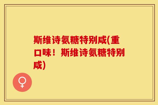 斯维诗氨糖特别咸(重口味！斯维诗氨糖特别咸)