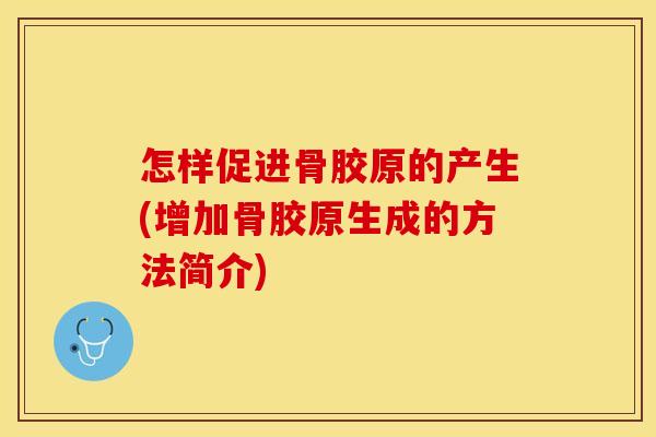 怎样促进骨胶原的产生(增加骨胶原生成的方法简介)