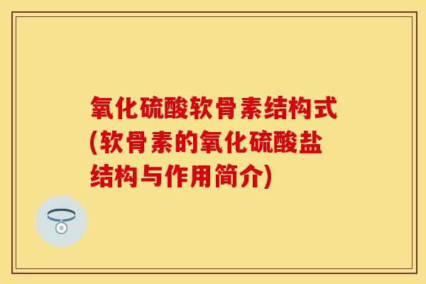 氧化硫酸软骨素结构式(软骨素的氧化硫酸盐结构与作用简介)