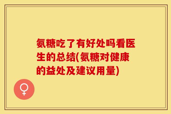 氨糖吃了有好处吗看医生的总结(氨糖对健康的益处及建议用量)
