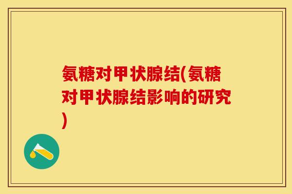 氨糖对甲状腺结(氨糖对甲状腺结影响的研究)