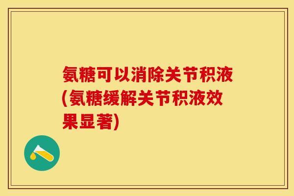 氨糖可以消除关节积液(氨糖缓解关节积液效果显著)