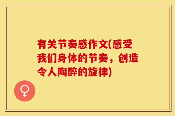 有关节奏感作文(感受我们身体的节奏，创造令人陶醉的旋律)-第1张图片-关节保镖