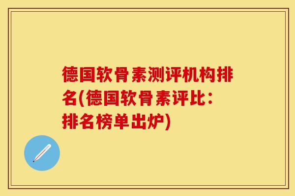 德国软骨素测评机构排名(德国软骨素评比：排名榜单出炉)