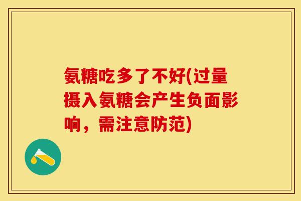 氨糖吃多了不好(过量摄入氨糖会产生负面影响，需注意防范)