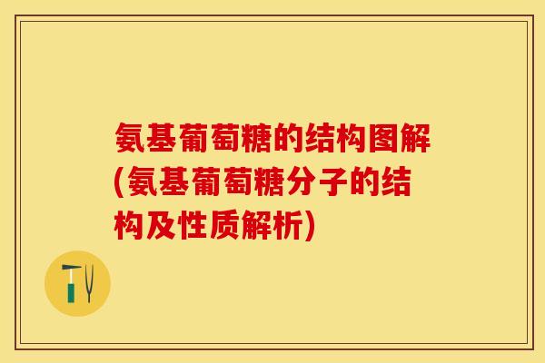 氨基葡萄糖的结构图解(氨基葡萄糖分子的结构及性质解析)