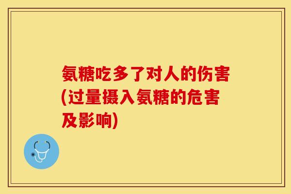 氨糖吃多了对人的伤害(过量摄入氨糖的危害及影响)