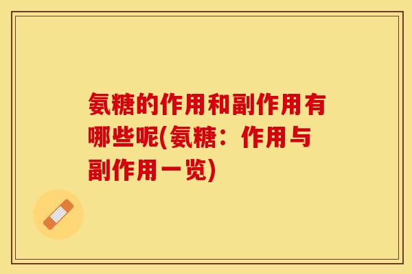 氨糖的作用和副作用有哪些呢(氨糖：作用与副作用一览)