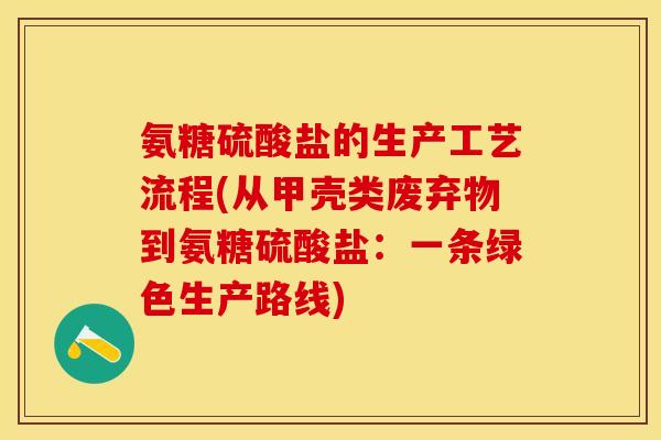 氨糖硫酸盐的生产工艺流程(从甲壳类废弃物到氨糖硫酸盐：一条绿色生产路线)