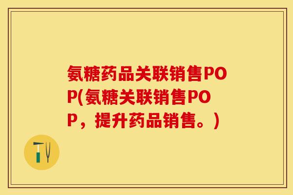 氨糖药品关联销售POP(氨糖关联销售POP，提升药品销售。)