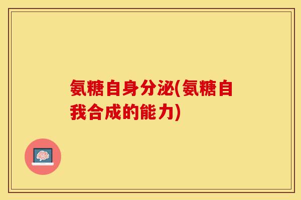 氨糖自身分泌(氨糖自我合成的能力)