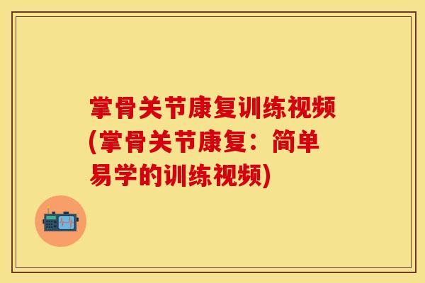 掌骨关节康复训练视频(掌骨关节康复：简单易学的训练视频)