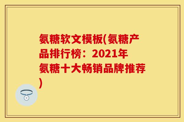 氨糖软文模板(氨糖产品排行榜：2021年氨糖十大畅销品牌推荐)
