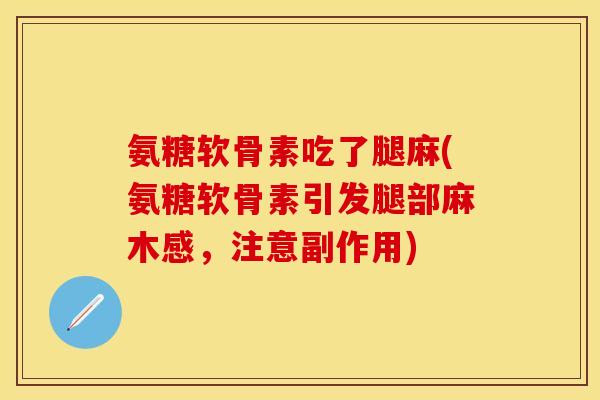 氨糖软骨素吃了腿麻(氨糖软骨素引发腿部麻木感，注意副作用)