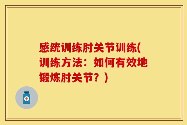 感统训练肘关节训练(训练方法：如何有效地锻炼肘关节？)