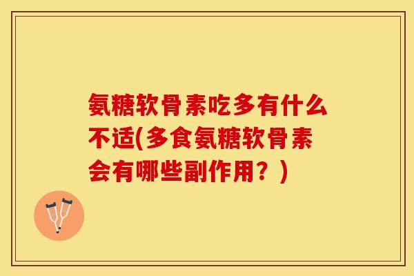 氨糖软骨素吃多有什么不适(多食氨糖软骨素会有哪些副作用？)