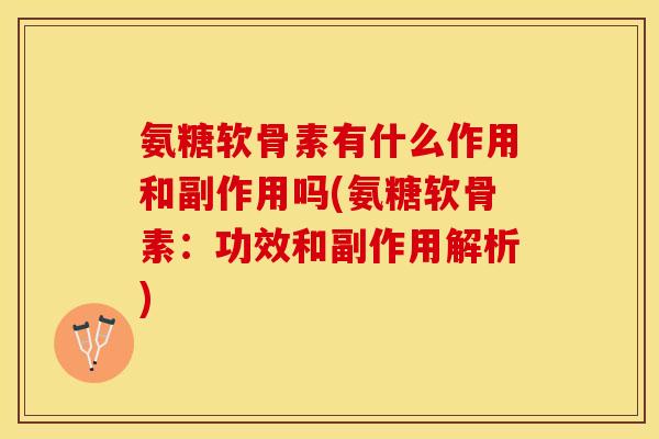 氨糖软骨素有什么作用和副作用吗(氨糖软骨素：功效和副作用解析)