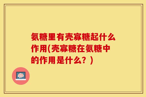 氨糖里有壳寡糖起什么作用(壳寡糖在氨糖中的作用是什么？)