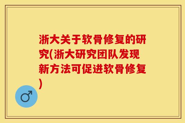 浙大关于软骨修复的研究(浙大研究团队发现新方法可促进软骨修复)