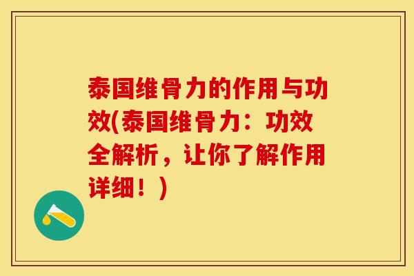 泰国维骨力的作用与功效(泰国维骨力：功效全解析，让你了解作用详细！)