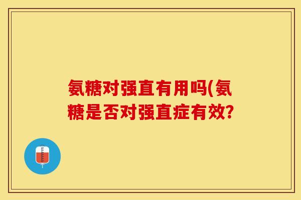 氨糖对强直有用吗(氨糖是否对强直症有效？