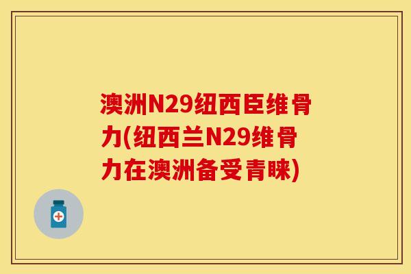 澳洲N29纽西臣维骨力(纽西兰N29维骨力在澳洲备受青睐)