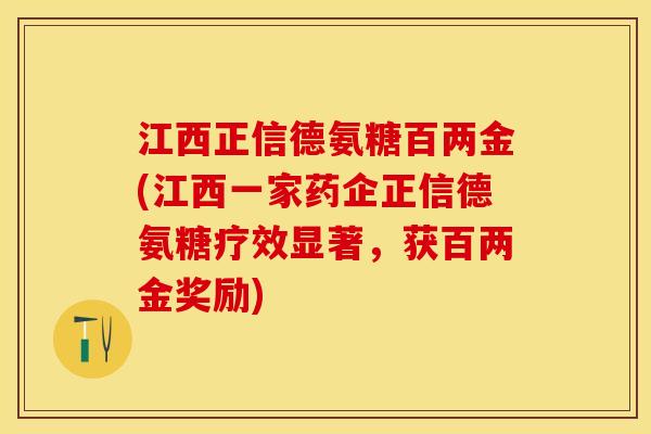 江西正信德氨糖百两金(江西一家药企正信德氨糖疗效显著，获百两金奖励)