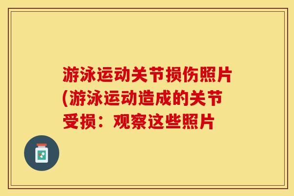 游泳运动关节损伤照片(游泳运动造成的关节受损：观察这些照片