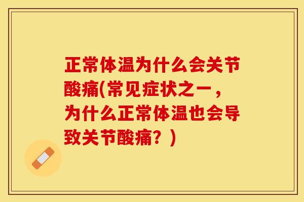 正常体温为什么会关节酸痛(常见症状之一，为什么正常体温也会导致关节酸痛？)