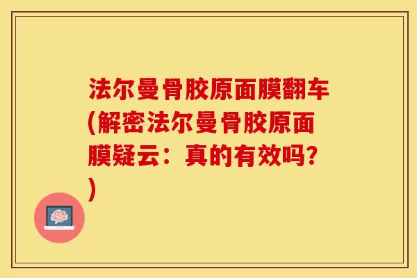 法尔曼骨胶原面膜翻车(解密法尔曼骨胶原面膜疑云：真的有效吗？)
