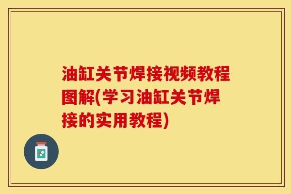油缸关节焊接视频教程图解(学习油缸关节焊接的实用教程)